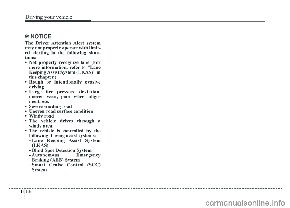 KIA NIRO HYBRID EV 2019  Owners Manual Driving your vehicle
88
6
✽ ✽
NOTICE
The Driver Attention Alert system
may not properly operate with limit-
ed alerting in the following situa-
tions: 
• Not properly recognize lane (For
more in