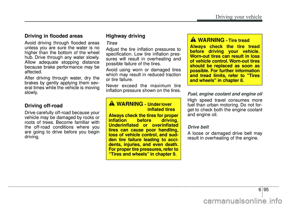 KIA NIRO HYBRID EV 2019  Owners Manual 695
Driving your vehicle
Driving in flooded areas  
Avoid driving through flooded areas
unless you are sure the water is no
higher than the bottom of the wheel
hub. Drive through any water slowly.
All