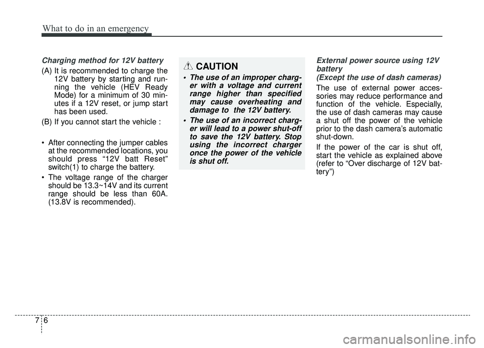 KIA NIRO HYBRID EV 2019  Owners Manual What to do in an emergency
67
Charging method for 12V battery
(A) It is recommended to charge the12V battery by starting and run-
ning the vehicle (HEV Ready
Mode) for a minimum of 30 min-
utes if a 1
