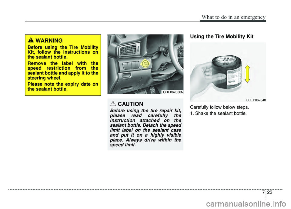 KIA NIRO HYBRID EV 2019  Owners Manual 723
What to do in an emergency
Using the Tire Mobility Kit
Carefully follow below steps.
1. Shake the sealant bottle.
ODE067006N
ODEP067048
WARNING
Before using the Tire Mobility
Kit, follow the instr