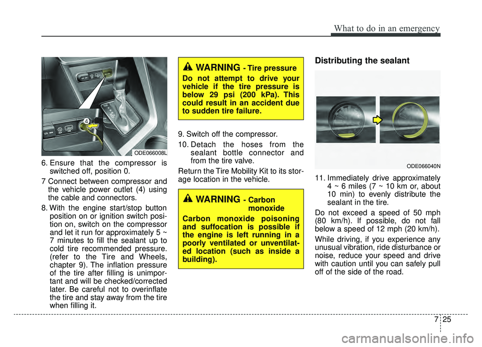 KIA NIRO HYBRID EV 2019  Owners Manual 725
What to do in an emergency
6. Ensure that the compressor isswitched off, position 0.
7 Connect between compressor and the vehicle power outlet (4) using
the cable and connectors.
8. With the engin
