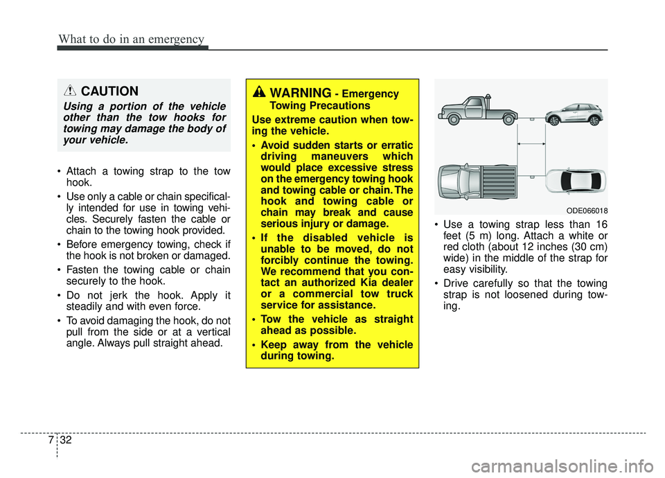 KIA NIRO HYBRID EV 2019 Owners Manual What to do in an emergency
32
7
Attach a towing strap to the tow
hook.
Use only a cable or chain specifical- ly intended for use in towing vehi-
cles. Securely fasten the cable or
chain to the towin KIA NIRO HYBRID EV 2019 Owners Manual What to do in an emergency
32
7
Attach a towing strap to the tow
hook.
Use only a cable or chain specifical- ly intended for use in towing vehi-
cles. Securely fasten the cable or
chain to the towin