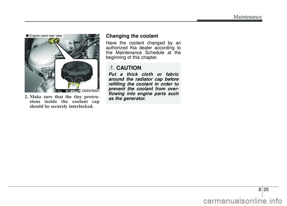 KIA NIRO HYBRID EV 2019  Owners Manual 825
Maintenance
2. Make sure that the tiny protru-sions inside the coolant cap
should be securely interlocked.
Changing the coolant
Have the coolant changed by an
authorized Kia dealer according to
th