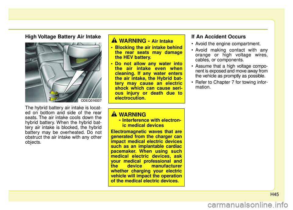 KIA NIRO HYBRID EV 2019  Owners Manual H45
High Voltage Battery Air Intake
The hybrid battery air intake is locat-
ed on bottom and side of the rear
seats. The air intake cools down the
hybrid battery. When the hybrid bat-
tery air intake 