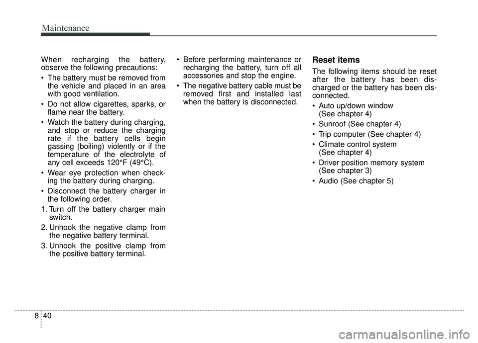 KIA NIRO HYBRID EV 2019 Owners Manual Maintenance
40
8
When recharging the battery,
observe the following precautions:
The battery must be removed from
the vehicle and placed in an area
with good ventilation.
Do not allow cigarettes, sp KIA NIRO HYBRID EV 2019 Owners Manual Maintenance
40
8
When recharging the battery,
observe the following precautions:
The battery must be removed from
the vehicle and placed in an area
with good ventilation.
Do not allow cigarettes, sp
