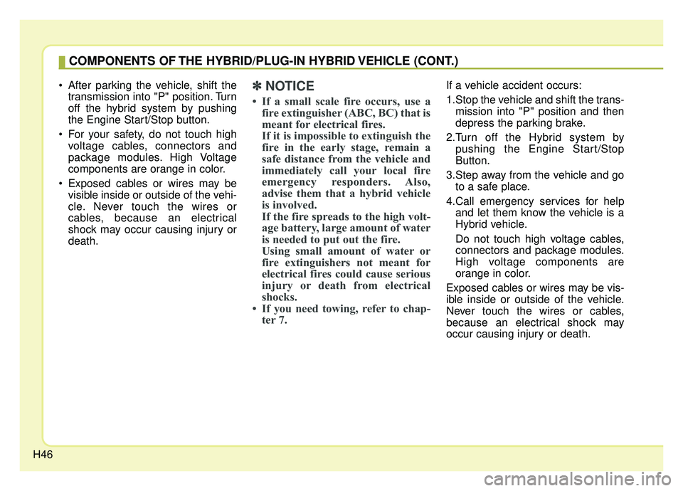 KIA NIRO HYBRID EV 2019 Owners Manual H46
After parking the vehicle, shift thetransmission into "P" position. Turn
off the hybrid system by pushing
the Engine Start/Stop button.
For your safety, do not touch high voltage cables, connect KIA NIRO HYBRID EV 2019 Owners Manual H46
After parking the vehicle, shift thetransmission into "P" position. Turn
off the hybrid system by pushing
the Engine Start/Stop button.
For your safety, do not touch high voltage cables, connect