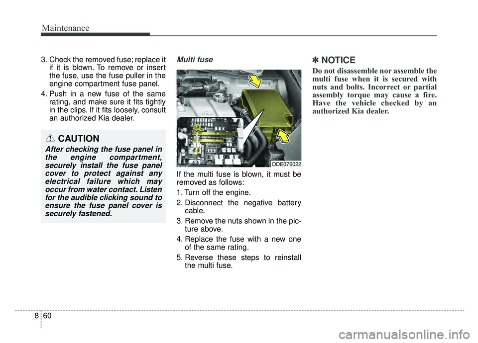 KIA NIRO HYBRID EV 2019  Owners Manual Maintenance
60
8
3. Check the removed fuse; replace it
if it is blown. To remove or insert
the fuse, use the fuse puller in the
engine compartment fuse panel.
4. Push in a new fuse of the same rating,