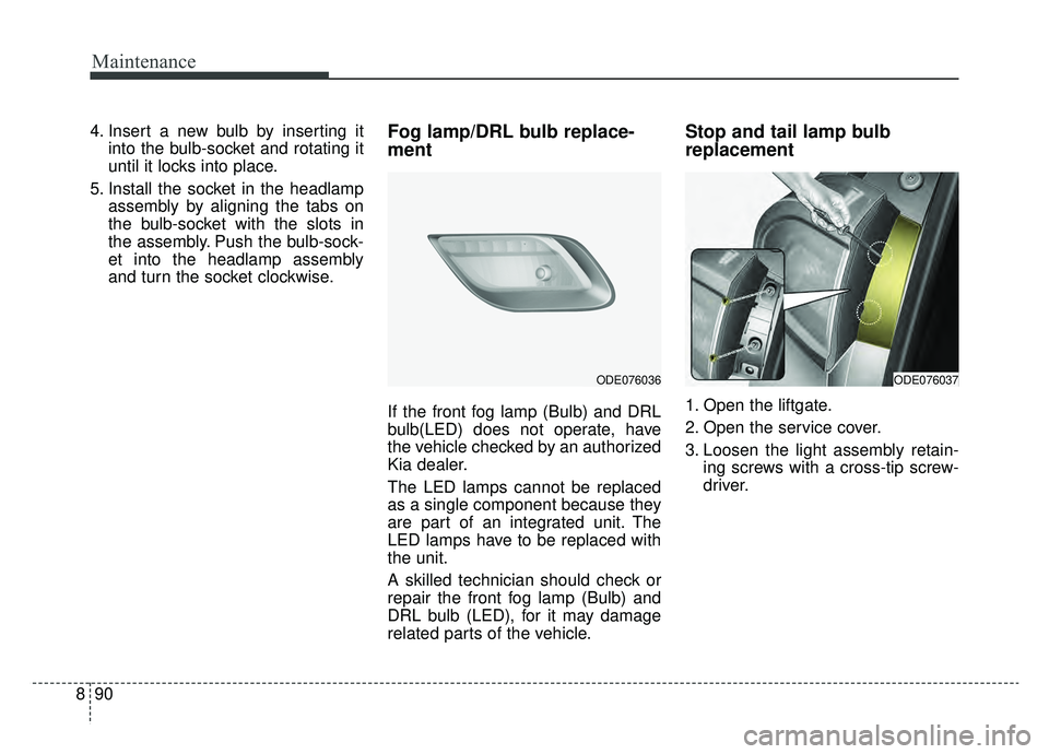 KIA NIRO HYBRID EV 2019  Owners Manual Maintenance
90
8
4. Insert a new bulb by inserting it
into the bulb-socket and rotating it
until it locks into place.
5. Install the socket in the headlamp assembly by aligning the tabs on
the bulb-so