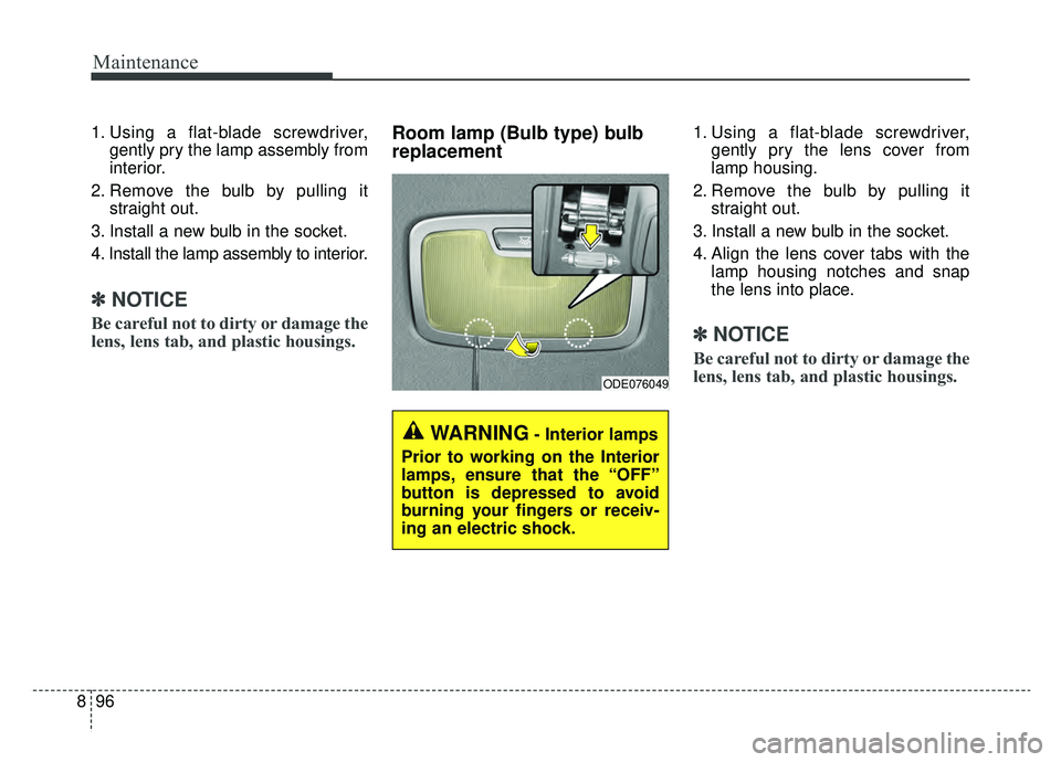 KIA NIRO HYBRID EV 2019  Owners Manual Maintenance
96
8
1. Using a flat-blade screwdriver,
gently pry the lamp assembly from
interior.
2. Remove the bulb by pulling it straight out.
3. Install a new bulb in the socket.
4. Install the lamp 