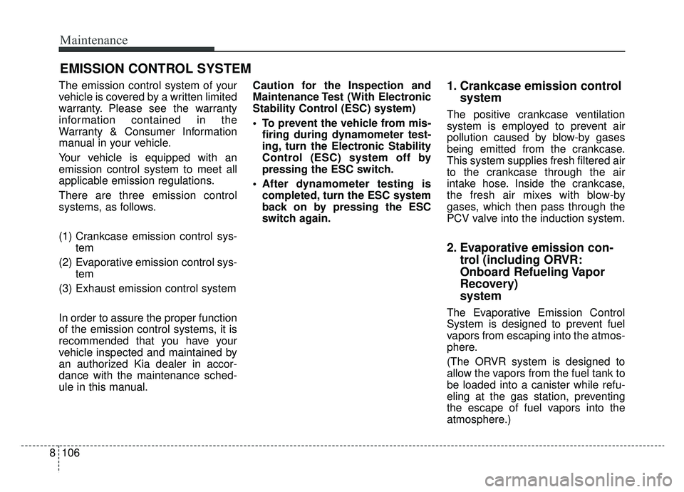 KIA NIRO HYBRID EV 2019  Owners Manual EMISSION CONTROL SYSTEM
The emission control system of your
vehicle is covered by a written limited
warranty. Please see the warranty
information contained in the
Warranty & Consumer Information
manua