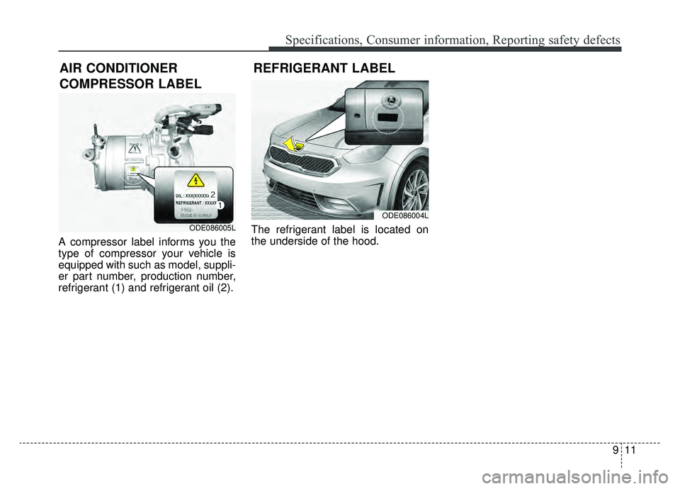 KIA NIRO HYBRID EV 2019  Owners Manual 911
Specifications, Consumer information, Reporting safety defects
A compressor label informs you the
type of compressor your vehicle is
equipped with such as model, suppli-
er part number, production