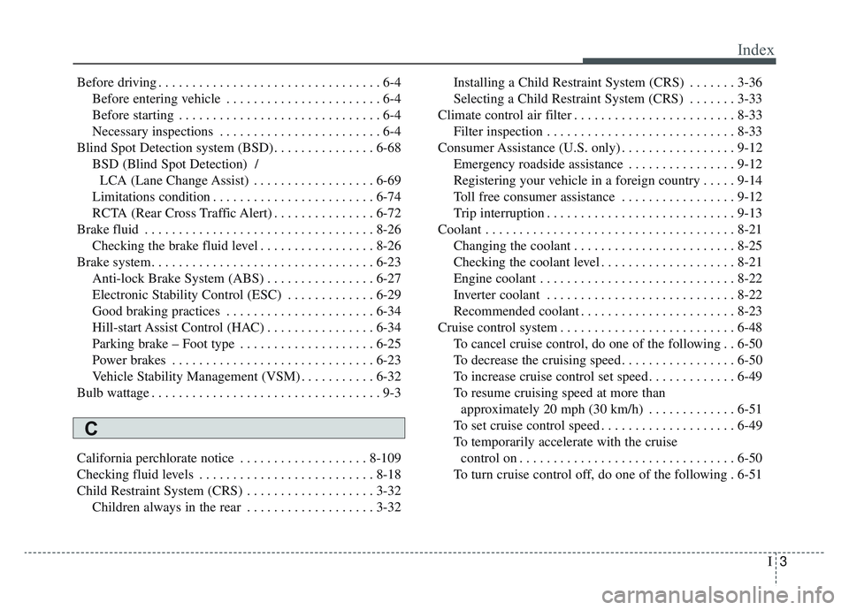 KIA NIRO HYBRID EV 2019  Owners Manual I3
Index
Before driving . . . . . . . . . . . . . . . . . . . . . . . . . . . . . . . . . 6-4Before entering vehicle . . . . . . . . . . . . . . . . . . . . . . . 6-4
Before starting  . . . . . . . . 
