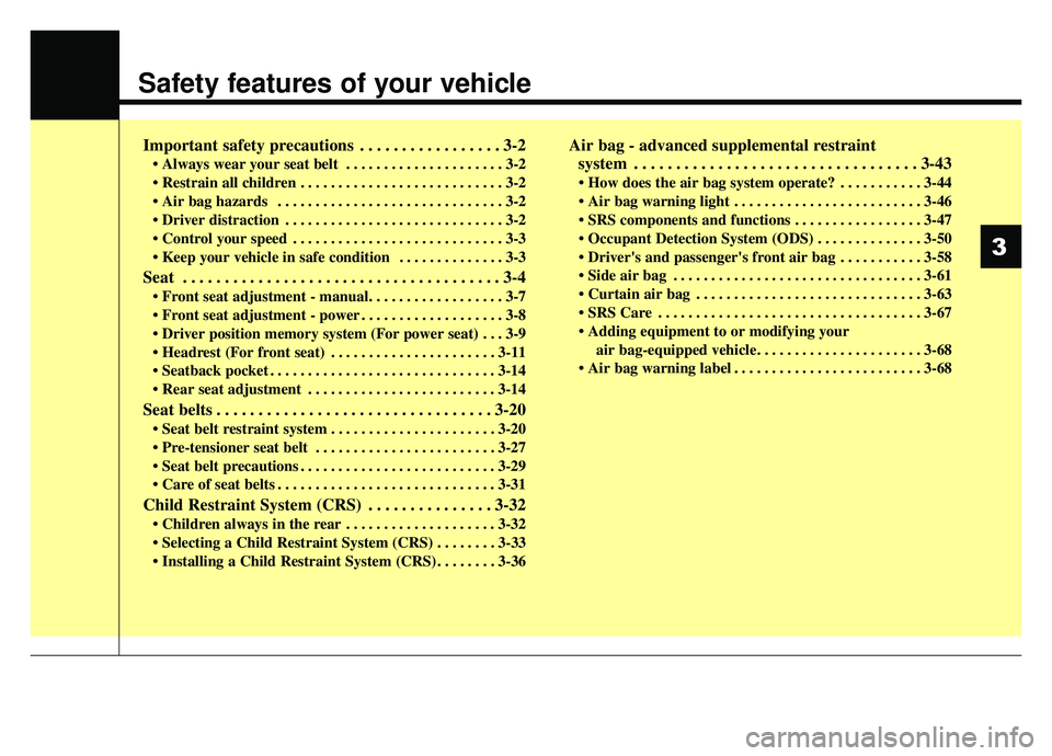 KIA NIRO HYBRID EV 2019  Owners Manual Safety features of your vehicle
Important safety precautions . . . . . . . . . . . . . . . . . 3-2
• Always wear your seat belt  . . . . . . . . . . . . . . . . . . . . . 3-2
 . . . . . . . . . . . 