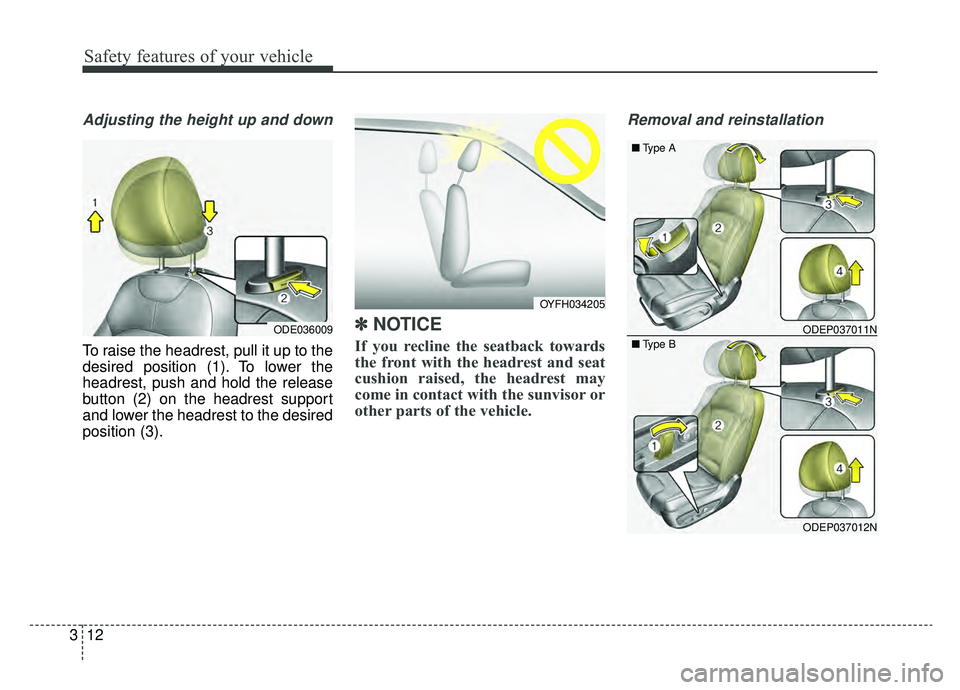 KIA NIRO HYBRID EV 2019  Owners Manual Safety features of your vehicle
12
3
Adjusting the height up and down
To raise the headrest, pull it up to the
desired position (1). To lower the
headrest, push and hold the release
button (2) on the 