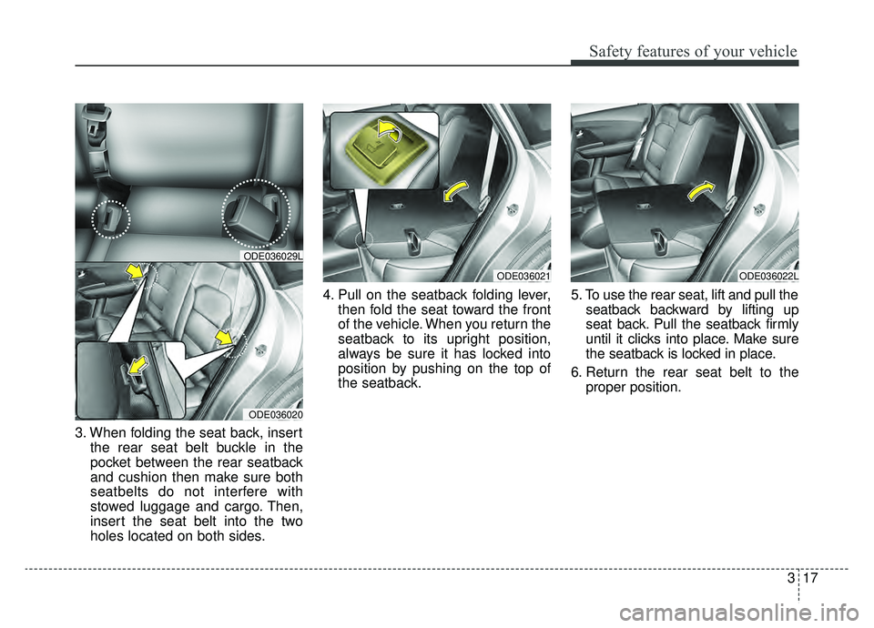 KIA NIRO HYBRID EV 2019  Owners Manual 317
Safety features of your vehicle
3. When folding the seat back, insertthe rear seat belt buckle in the
pocket between the rear seatback
and cushion then make sure both
seatbelts do not interfere wi