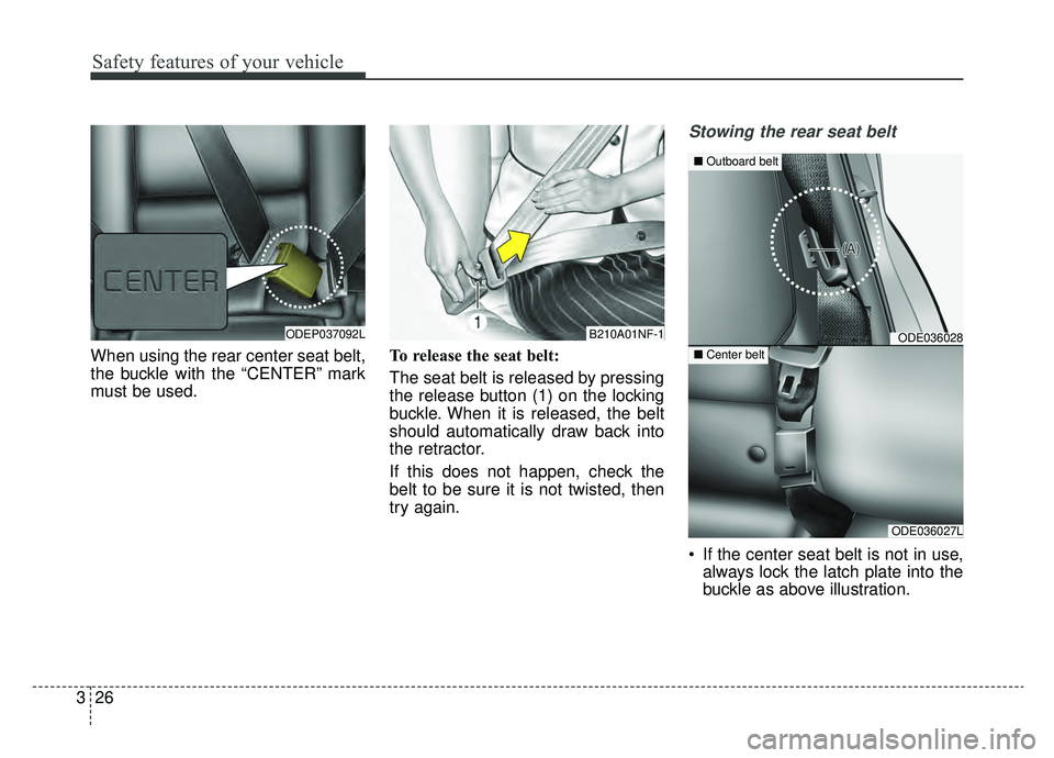 KIA NIRO HYBRID EV 2019  Owners Manual Safety features of your vehicle
26
3
When using the rear center seat belt,
the buckle with the “CENTER” mark
must be used. To release the seat belt:
The seat belt is released by pressing
the relea