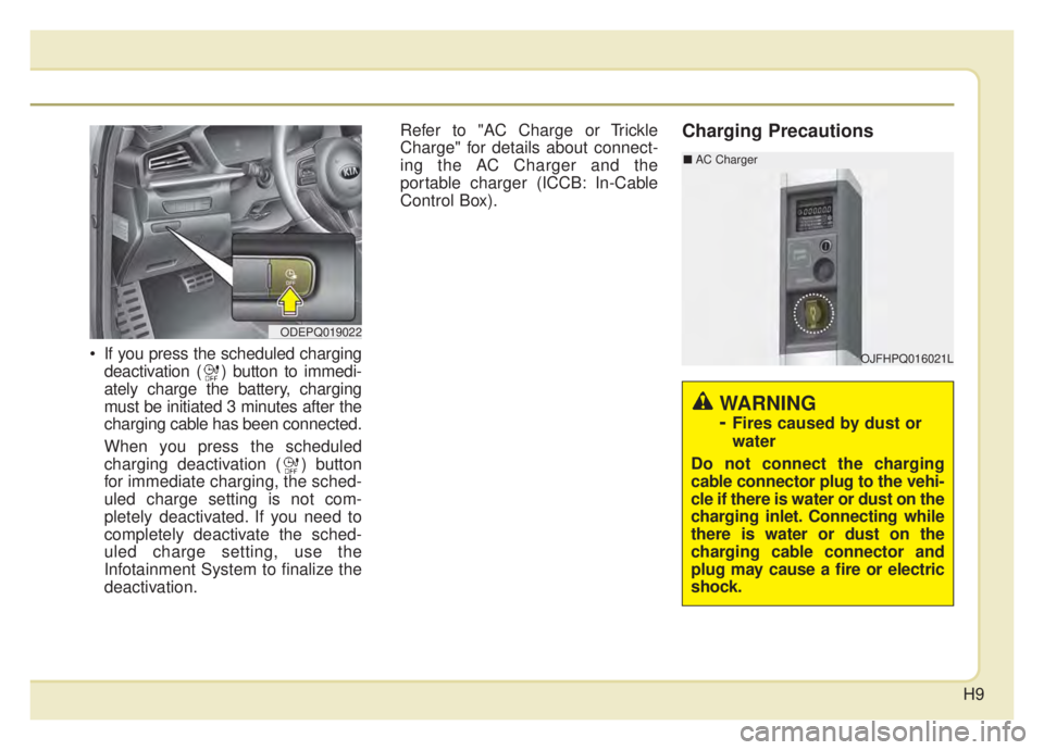 KIA NIRO HYBRID EV 2020  Owners Manual H9
 If you press the scheduled chargingdeactivation ( ) button to immedi-
ately charge the battery, charging
must be initiated 3 minutes after the
charging cable has been connected.
When you press the