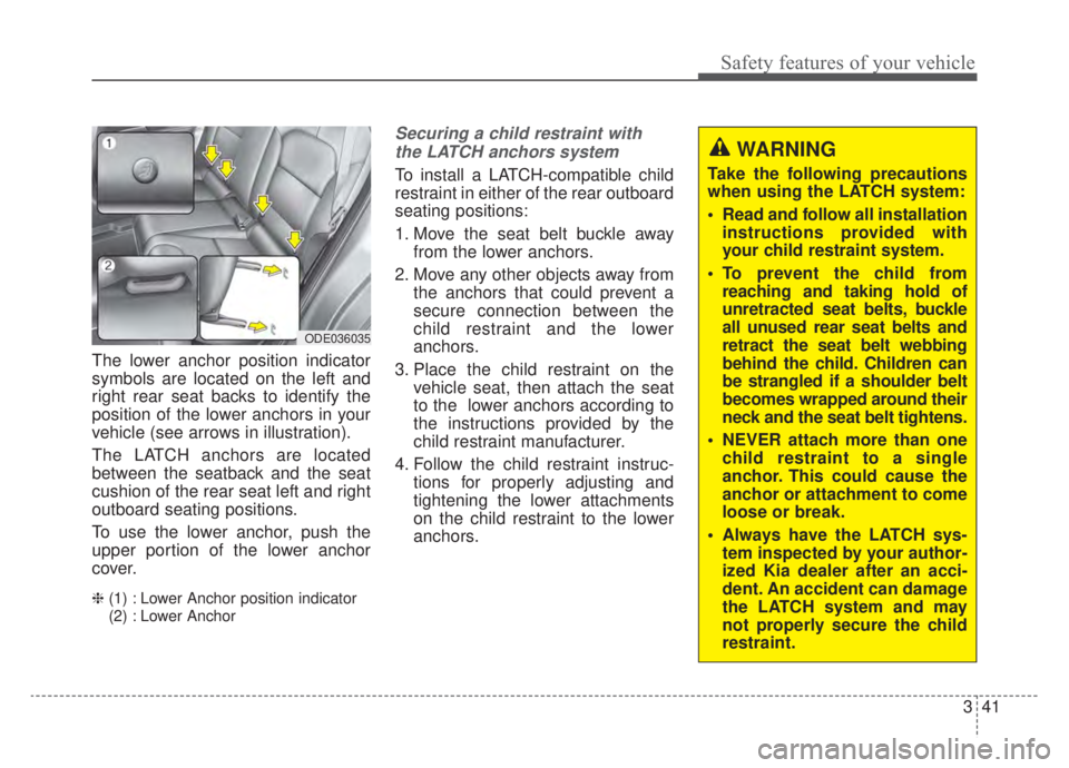 KIA NIRO HYBRID EV 2020  Owners Manual 341
Safety features of your vehicle
The lower anchor position indicator
symbols are located on the left and
right rear seat backs to identify the
position of the lower anchors in your
vehicle (see arr