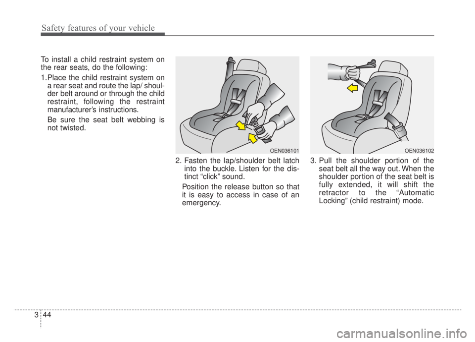 KIA NIRO HYBRID EV 2020  Owners Manual Safety features of your vehicle
44
3
To install a child restraint system on
the rear seats, do the following:
1.Place the child restraint system on
a rear seat and route the lap/ shoul-
der belt aroun