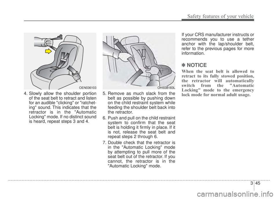 KIA NIRO HYBRID EV 2020  Owners Manual 345
Safety features of your vehicle
4. Slowly allow the shoulder portionof the seat belt to retract and listen
for an audible "clicking" or "ratchet-
ing" sound. This indicates that the
retractor is i