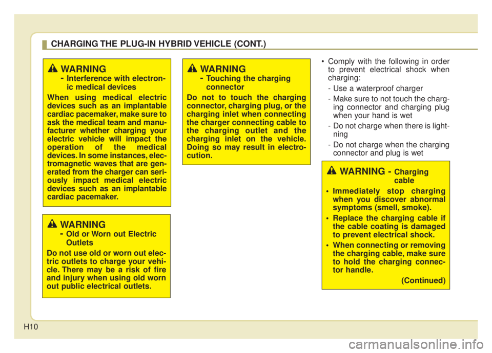 KIA NIRO HYBRID EV 2020  Owners Manual H10
 Comply with the following in orderto prevent electrical shock when
charging:
- Use a waterproof charger 
-  Make sure to not touch the charg-ing connector and charging plug
when your hand is wet 