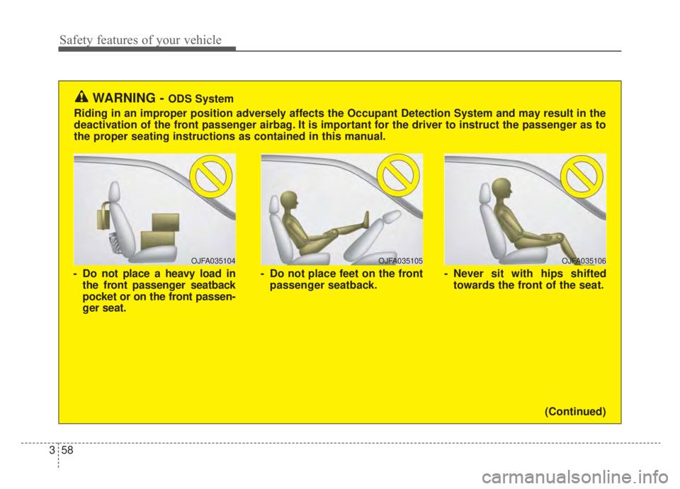 KIA NIRO HYBRID EV 2020  Owners Manual Safety features of your vehicle
58
3
OJFA035106
- Never sit with hips shifted
towards the front of the seat.
OJFA035104
- Do not place a heavy load inthe front passenger seatback
pocket or on the fron