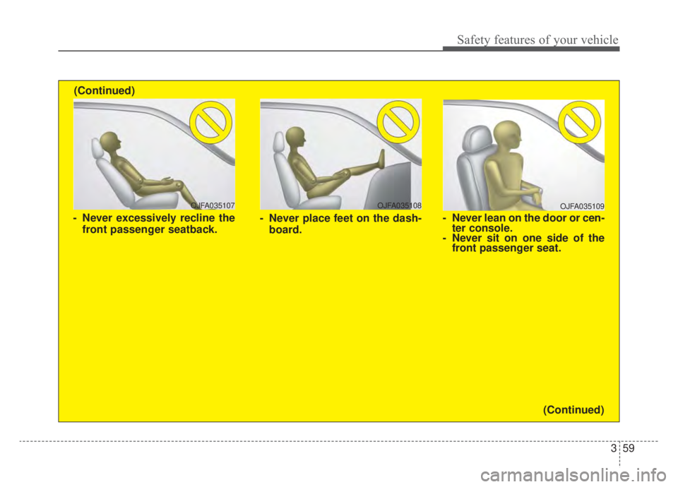 KIA NIRO HYBRID EV 2020  Owners Manual 359
Safety features of your vehicle
OJFA035109
- Never lean on the door or cen-ter console.
- Never sit on one side of the front passenger seat.
OJFA035107
- Never excessively recline the
front passen