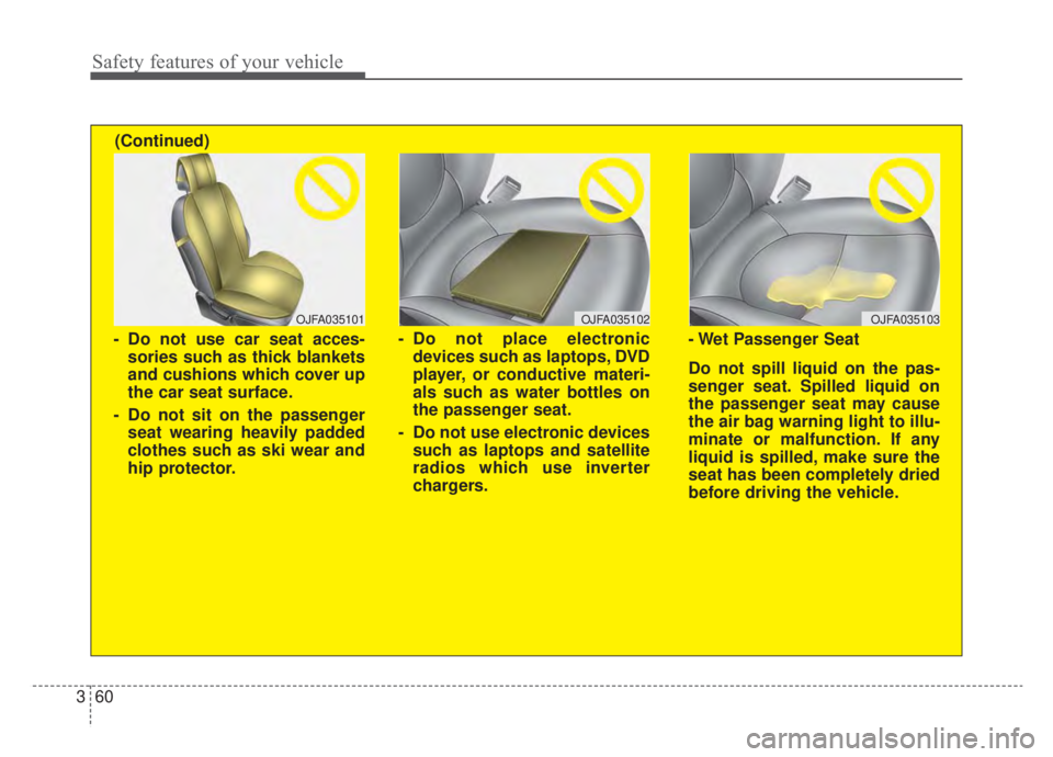 KIA NIRO HYBRID EV 2020  Owners Manual Safety features of your vehicle
60
3
OJFA035102
- Do not place electronic
devices such as laptops, DVD
player, or conductive materi-
als such as water bottles on
the passenger seat.
- Do not use elect