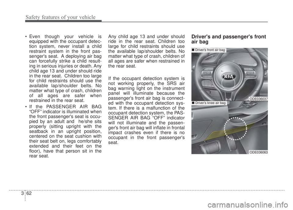 KIA NIRO HYBRID EV 2020  Owners Manual Safety features of your vehicle
62
3
 Even though your vehicle is
equipped with the occupant detec-
tion system, never install a child
restraint system in the front pas-
sengers seat. A deploying air