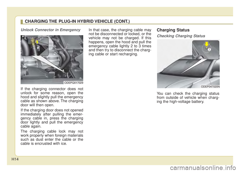 KIA NIRO HYBRID EV 2020  Owners Manual H14
Unlock Connector in Emergency 
If the charging connector does not
unlock for some reason, open the
hood and slightly pull the emergency
cable as shown above. The charging
door will then open.
If t