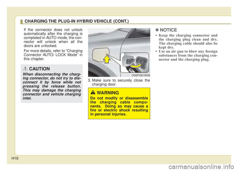 KIA NIRO HYBRID EV 2020  Owners Manual H16
If the connector does not unlock
automatically after the charging is
completed in AUTO mode, the con-
nector will unlock when all the
doors are unlocked.
For more details, refer to “Charging
Con