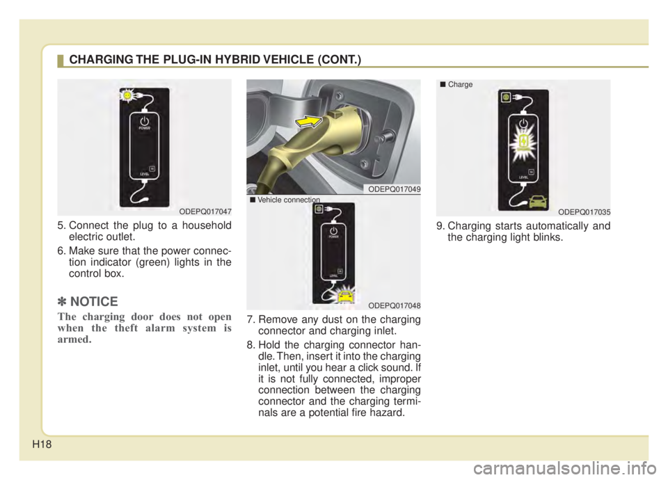 KIA NIRO HYBRID EV 2020  Owners Manual H18
5. Connect the plug to a householdelectric outlet.
6. Make sure that the power connec- tion indicator (green) lights in the
control box.
✽ ✽NOTICE
The charging door does not open
when the thef