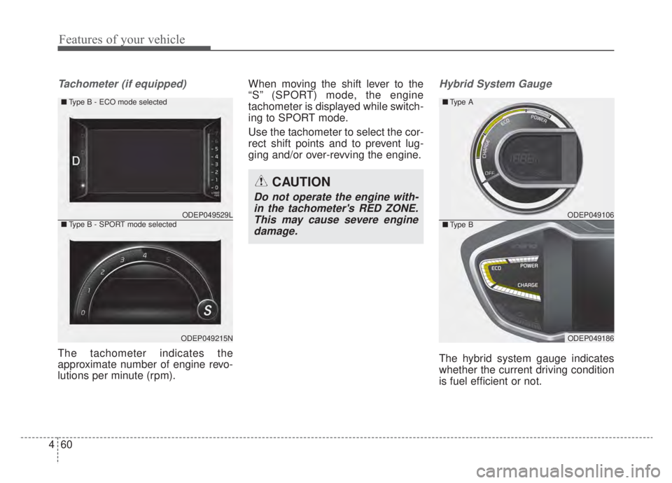 KIA NIRO HYBRID EV 2020  Owners Manual Features of your vehicle
60
4
Tachometer (if equipped)
The tachometer indicates the
approximate number of engine revo-
lutions per minute (rpm). When moving the shift lever to the
“S” (SPORT) mode
