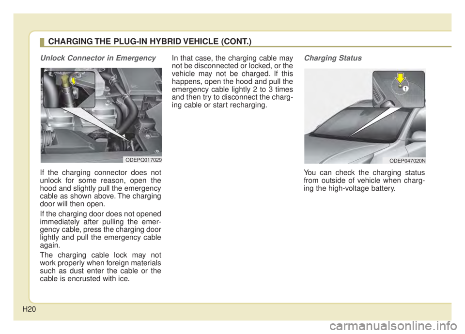 KIA NIRO HYBRID EV 2020  Owners Manual H20
Unlock Connector in Emergency 
If the charging connector does not
unlock for some reason, open the
hood and slightly pull the emergency
cable as shown above. The charging
door will then open.
If t