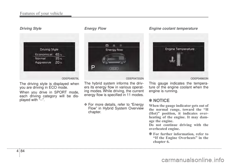 KIA NIRO HYBRID EV 2020  Owners Manual Features of your vehicle
84
4
Driving Style
The driving style is displayed when
you are driving in ECO mode.
When you drive in SPORT mode,
each driving category will be dis-
played with “--”.
Ener