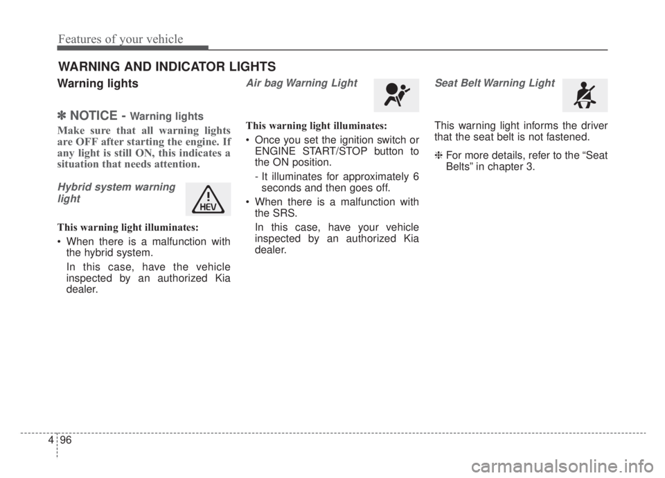 KIA NIRO HYBRID EV 2020  Owners Manual Features of your vehicle
96
4
Warning lights
✽ ✽
NOTICE - Warning lights
Make sure that all warning lights
are OFF after starting the engine. If
any light is still ON, this indicates a
situation t