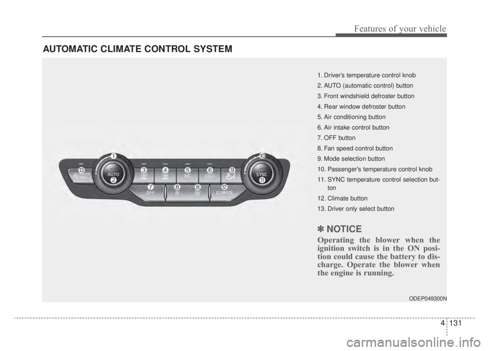 KIA NIRO HYBRID EV 2020  Owners Manual 4131
Features of your vehicle
AUTOMATIC CLIMATE CONTROL SYSTEM
ODEP049300N
1. Driver’s temperature control knob
2. AUTO (automatic control) button
3. Front windshield defroster button
4. Rear window