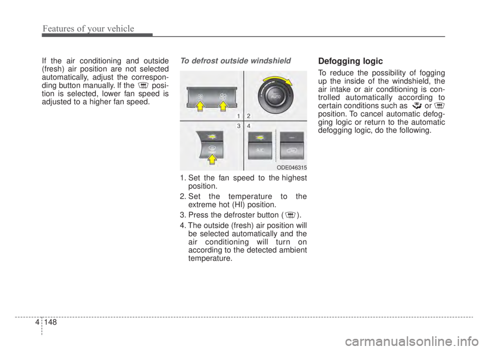 KIA NIRO HYBRID EV 2020  Owners Manual Features of your vehicle
148
4
If the air conditioning and outside
(fresh) air position are not selected
automatically, adjust the correspon-
ding button manually. If the  posi-
tion is selected, lowe