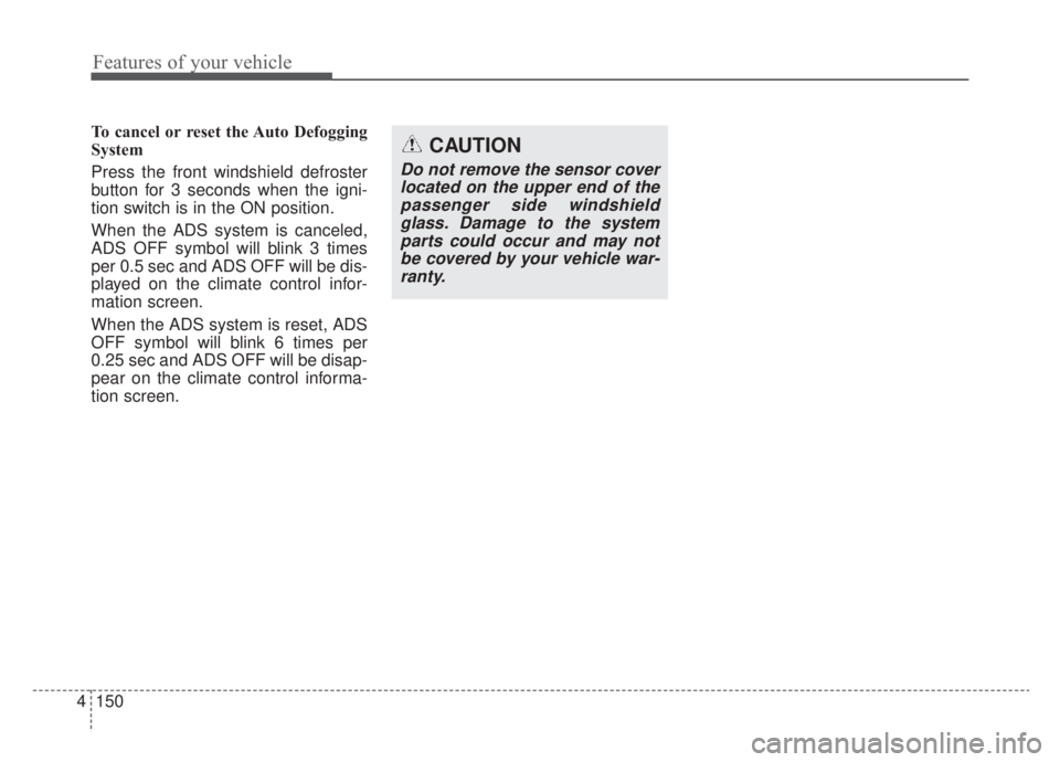 KIA NIRO HYBRID EV 2020  Owners Manual Features of your vehicle
150
4
To cancel or reset the Auto Defogging
System
Press the front windshield defroster
button for 3 seconds when the igni-
tion switch is in the ON position.
When the ADS sys