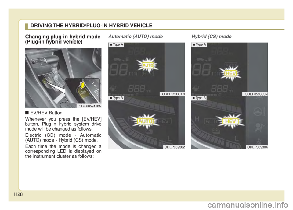 KIA NIRO HYBRID EV 2020  Owners Manual H28
Changing plug-in hybrid mode
(Plug-in hybrid vehicle)
\bEV/HEV Button
Whenever you press the [EV/HEV]
button, Plug-in hybrid system drive
mode will be changed as follows:
Electric (CD) mode - Auto