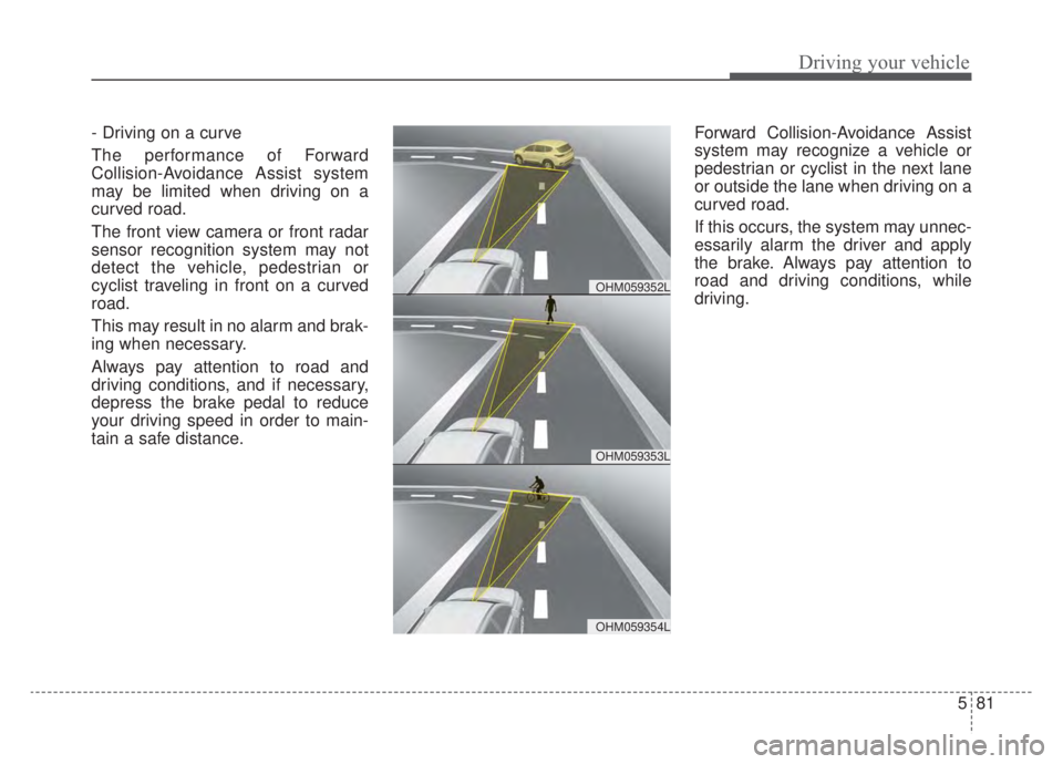 KIA NIRO HYBRID EV 2020  Owners Manual 581
Driving your vehicle
- Driving on a curve
The performance of Forward
Collision-Avoidance Assist system
may be limited when driving on a
curved road.
The front view camera or front radar
sensor rec