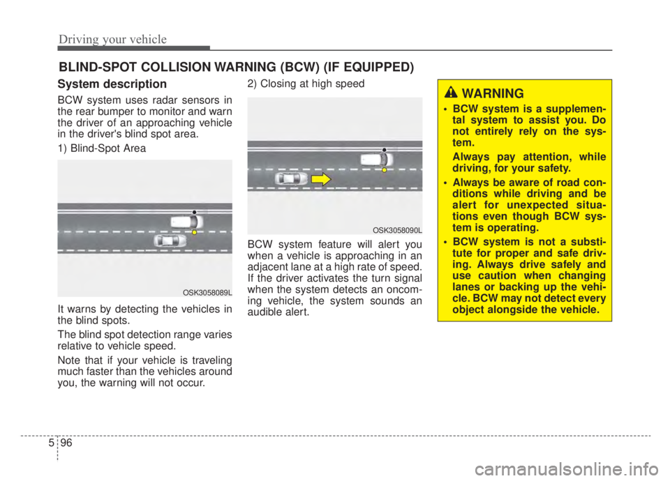KIA NIRO HYBRID EV 2020  Owners Manual Driving your vehicle
96
5
System description
BCW system uses radar sensors in
the rear bumper to monitor and warn
the driver of an approaching vehicle
in the drivers blind spot area.
1) Blind-Spot Ar