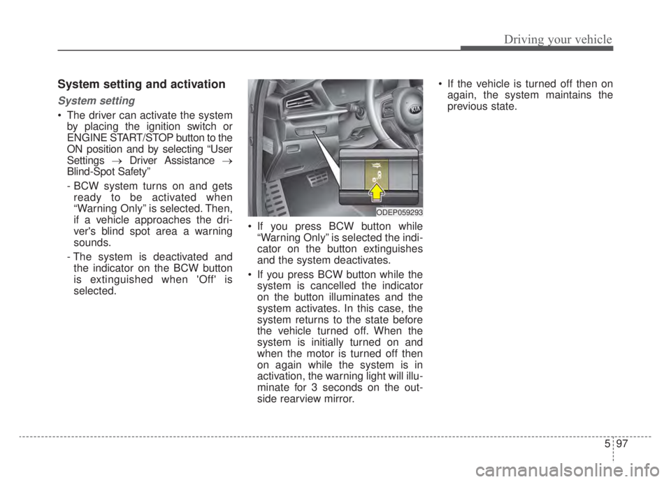 KIA NIRO HYBRID EV 2020  Owners Manual 597
Driving your vehicle
System setting and activation
System setting
 The driver can activate the systemby placing the ignition switch or
ENGINE START/STOP button to the
ON position and by selecting 