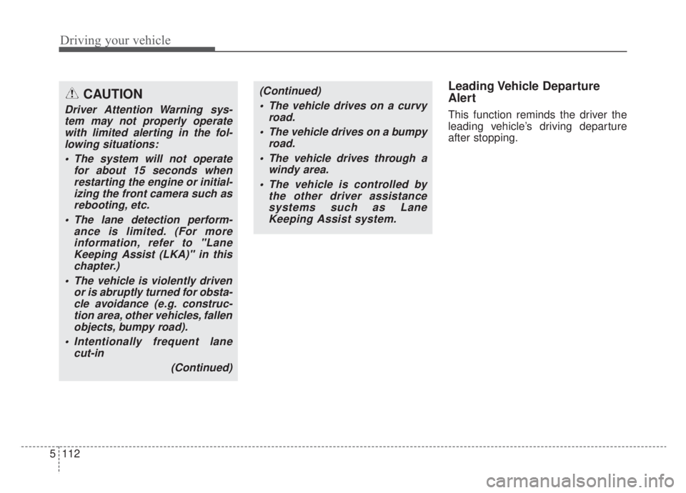 KIA NIRO HYBRID EV 2020  Owners Manual Driving your vehicle
112
5
Leading Vehicle  Departure
Alert
This function reminds the driver the
leading vehicle’s driving departure
after stopping.
CAUTION
Driver Attention Warning sys-
tem may not