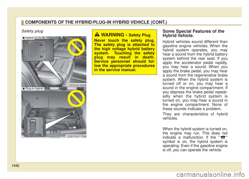 KIA NIRO HYBRID EV 2020 Owners Manual H46
Safety plugSome Special Features of the
Hybrid Vehicle.
Hybrid vehicles sound different than
gasoline engine vehicles. When the
hybrid system operates, you may
hear a sound from the hybrid battery KIA NIRO HYBRID EV 2020 Owners Manual H46
Safety plugSome Special Features of the
Hybrid Vehicle.
Hybrid vehicles sound different than
gasoline engine vehicles. When the
hybrid system operates, you may
hear a sound from the hybrid battery