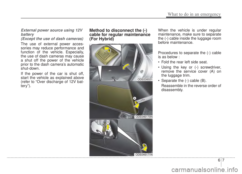 KIA NIRO HYBRID EV 2020  Owners Manual 67
What to do in an emergency
External power source using 12Vbattery(Except the use of dash cameras)
The use of external power acces-
sories may reduce performance and
function of the vehicle. Especia