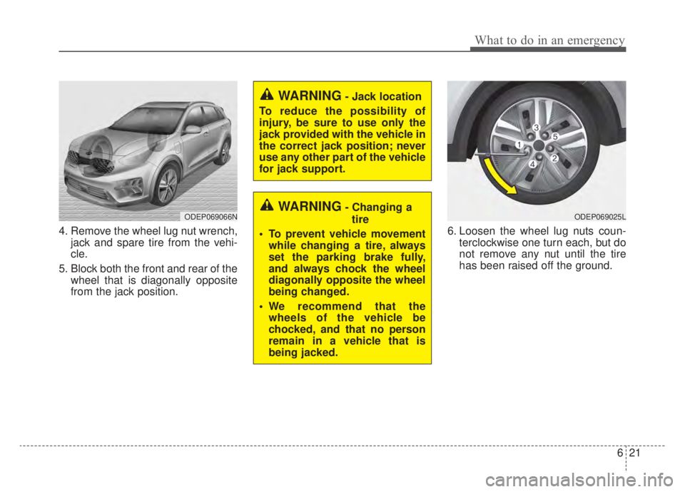 KIA NIRO HYBRID EV 2020  Owners Manual 621
What to do in an emergency
4. Remove the wheel lug nut wrench,jack and spare tire from the vehi-
cle.
5. Block both the front and rear of the wheel that is diagonally opposite
from the jack positi