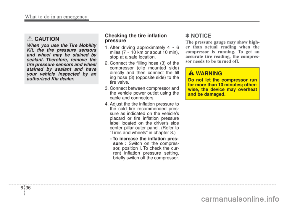 KIA NIRO HYBRID EV 2020 Owners Manual What to do in an emergency
36
6
Checking the tire inflation
pressure
1. After driving approximately 4 ~ 6
miles (7 ~ 10 km or about 10 min),
stop at a safe location.
2. Connect the filling hose (3) of KIA NIRO HYBRID EV 2020 Owners Manual What to do in an emergency
36
6
Checking the tire inflation
pressure
1. After driving approximately 4 ~ 6
miles (7 ~ 10 km or about 10 min),
stop at a safe location.
2. Connect the filling hose (3) of