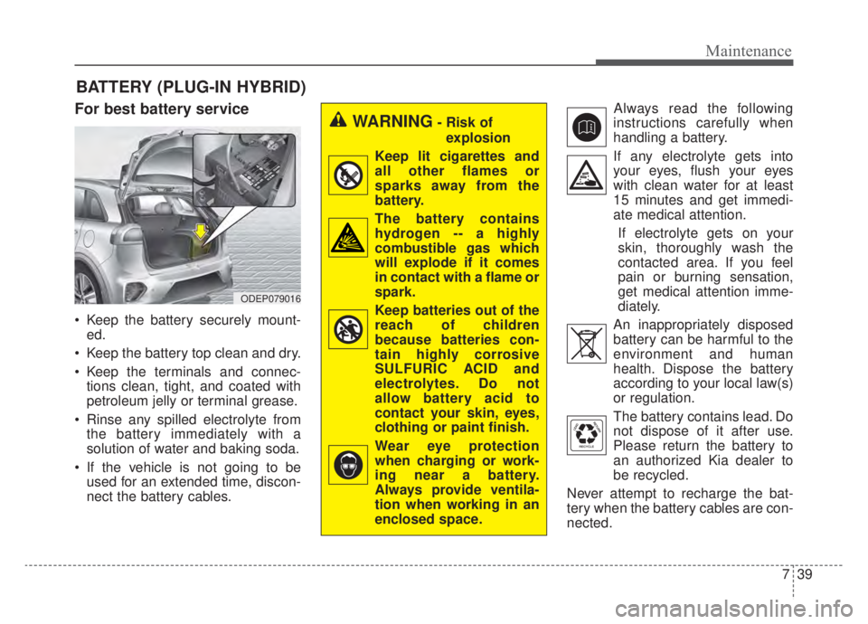 KIA NIRO HYBRID EV 2020  Owners Manual 739
Maintenance
BATTERY (PLUG-IN HYBRID)
For best battery service
 Keep the battery securely mount-ed.
 Keep the battery top clean and dry.
 Keep the terminals and connec- tions clean, tight, and coat