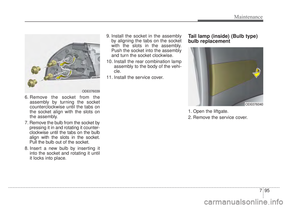 KIA NIRO HYBRID EV 2020  Owners Manual 795
Maintenance
6. Remove the socket from theassembly by turning the socket
counterclockwise until the tabs on
the socket align with the slots on
the assembly.
7. Remove the bulb from the socket by pr